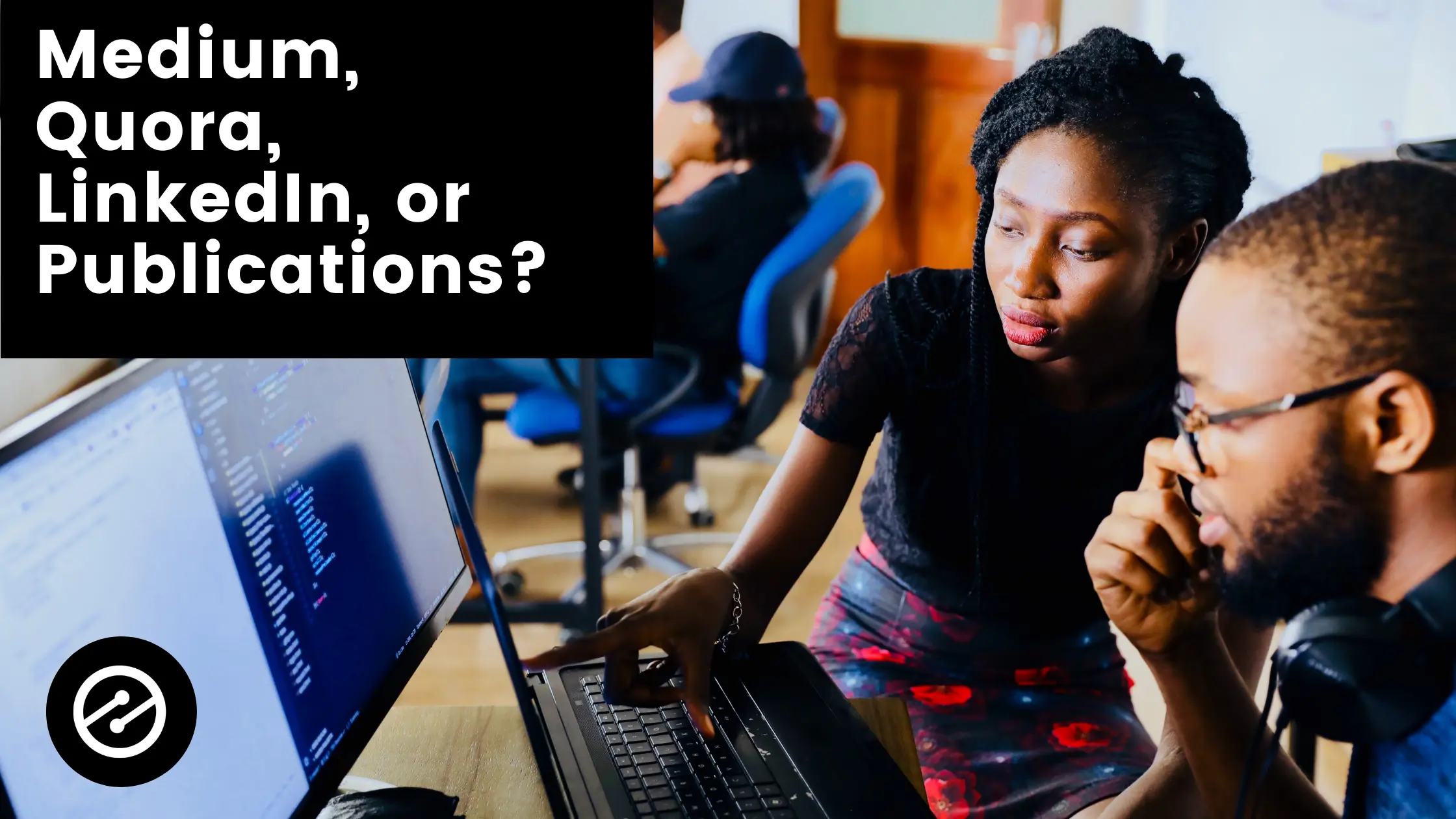 Medium, Quora, LinkedIn, and Publications: Which One is Best For Your Website?