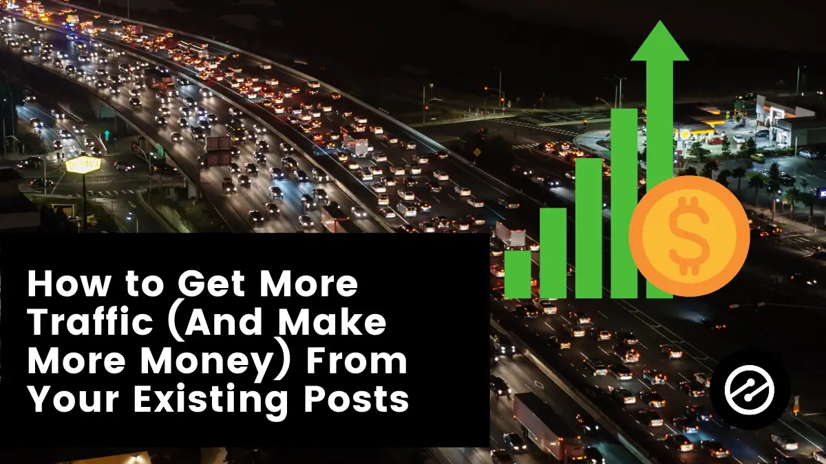 VIDEO: How to Get More Traffic (And Make More Money) From Your Existing Posts￼